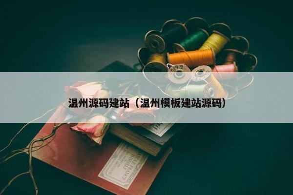 温州源码建站（温州模板建站源码）