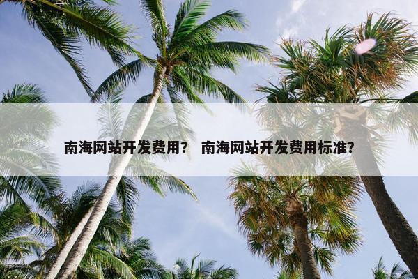 南海网站开发费用？ 南海网站开发费用标准？