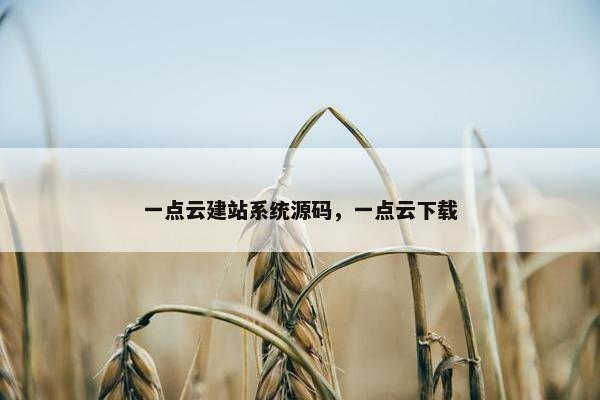 一点云建站系统源码，一点云下载