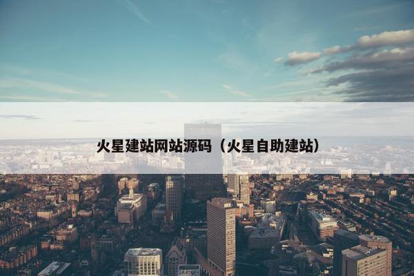 火星建站网站源码（火星自助建站）
