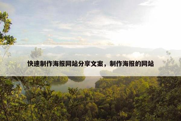 快速制作海报网站分享文案，制作海报的网站
