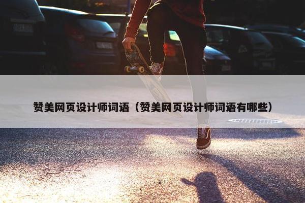 赞美网页设计师词语（赞美网页设计师词语有哪些）