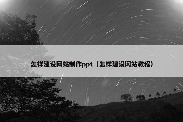 怎样建设网站制作ppt（怎样建设网站教程）