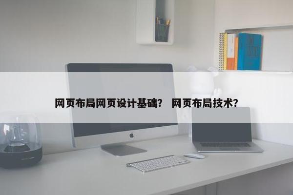 网页布局网页设计基础？ 网页布局技术？