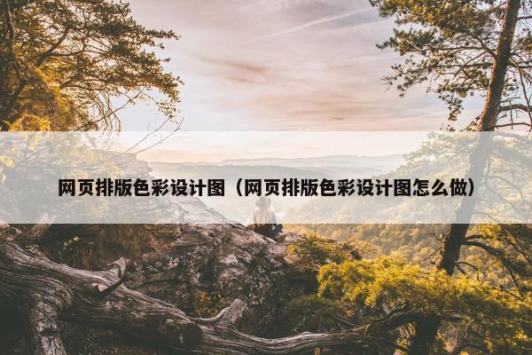 网页排版色彩设计图（网页排版色彩设计图怎么做）