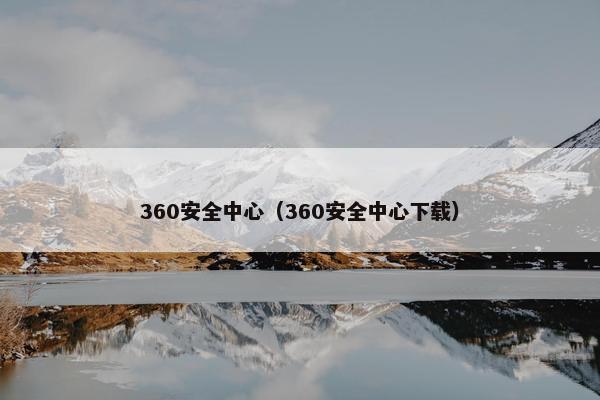 360安全中心（360安全中心下载）
