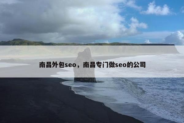 南昌外包seo，南昌专门做seo的公司