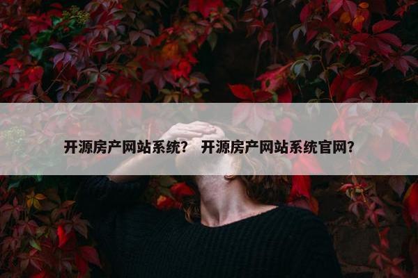 开源房产网站系统？ 开源房产网站系统官网？