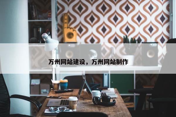 万州网站建设，万州网站制作