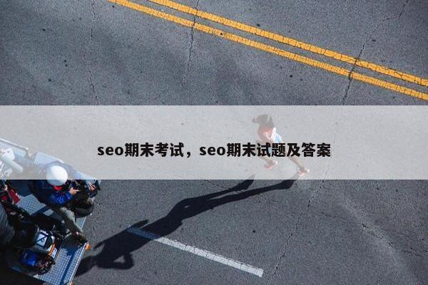 seo期末考试，seo期末试题及答案