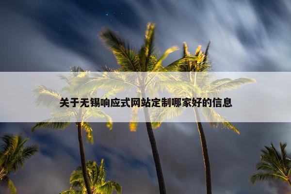 关于无锡响应式网站定制哪家好的信息