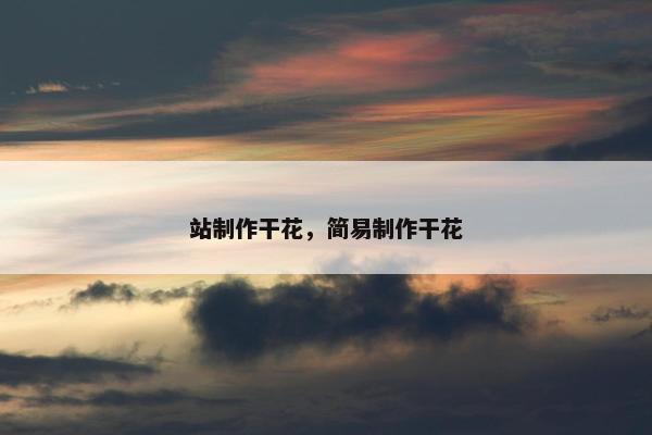 站制作干花，简易制作干花