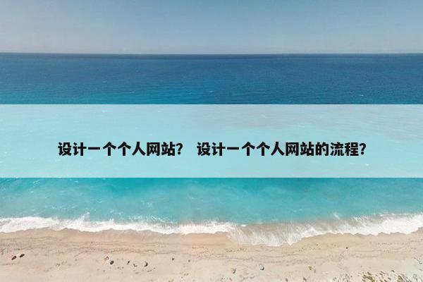 设计一个个人网站？ 设计一个个人网站的流程？
