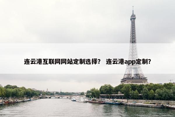 连云港互联网网站定制选择？ 连云港app定制？