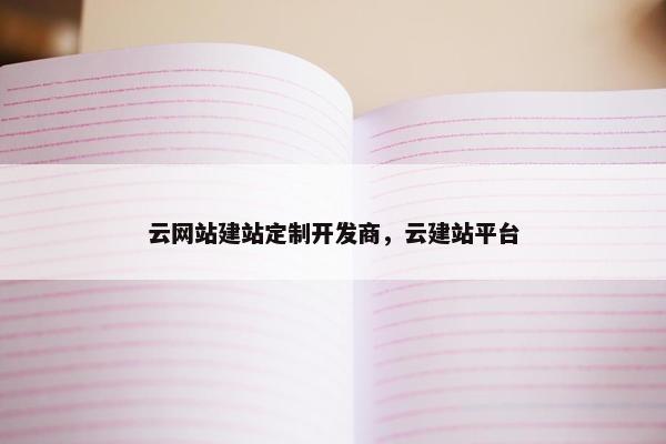 云网站建站定制开发商，云建站平台