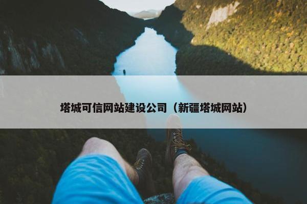 塔城可信网站建设公司（新疆塔城网站）
