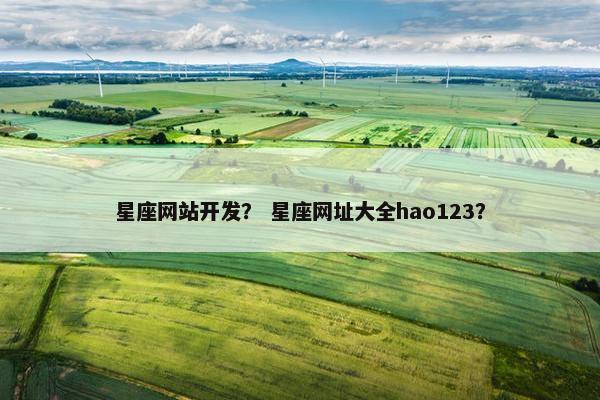 星座网站开发？ 星座网址大全hao123？