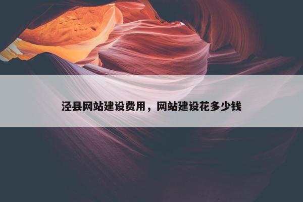 泾县网站建设费用，网站建设花多少钱