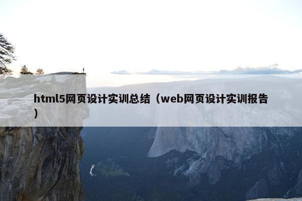 html5网页设计实训总结（web网页设计实训报告）