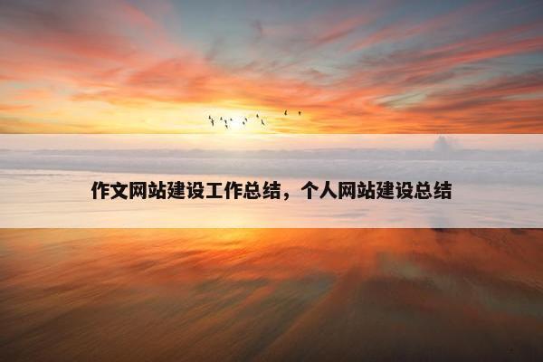 作文网站建设工作总结，个人网站建设总结