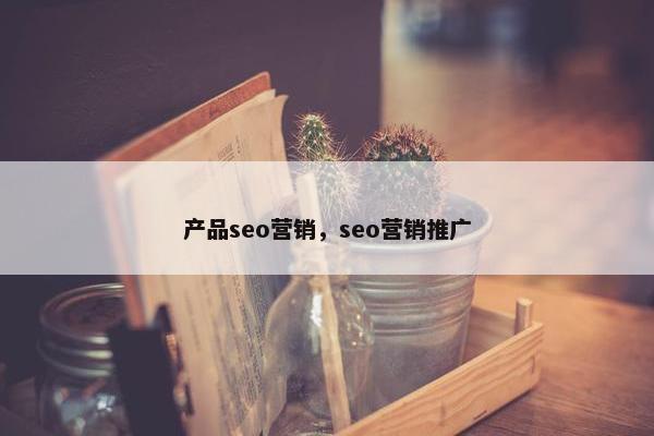 产品seo营销，seo营销推广