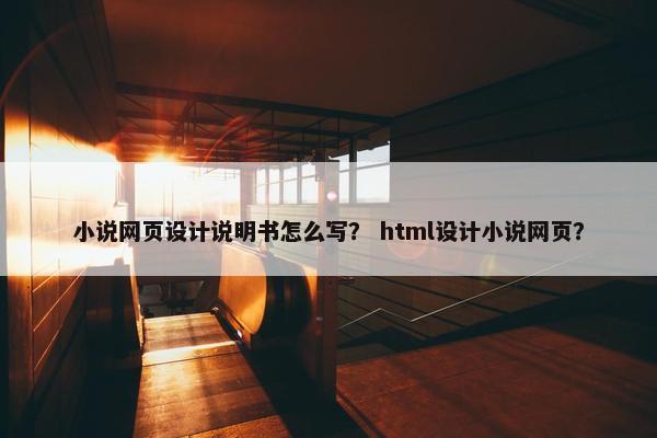 小说网页设计说明书怎么写？ html设计小说网页？