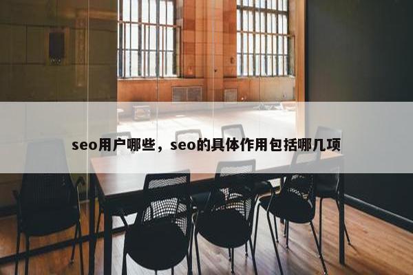 seo用户哪些，seo的具体作用包括哪几项