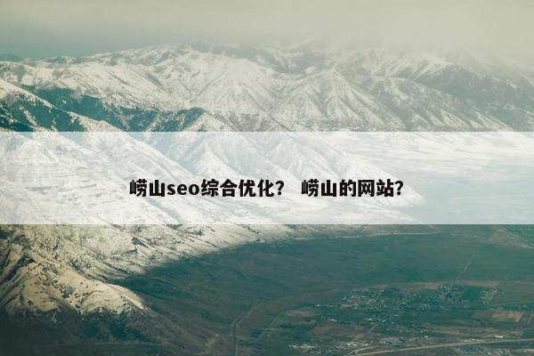 崂山seo综合优化？ 崂山的网站？