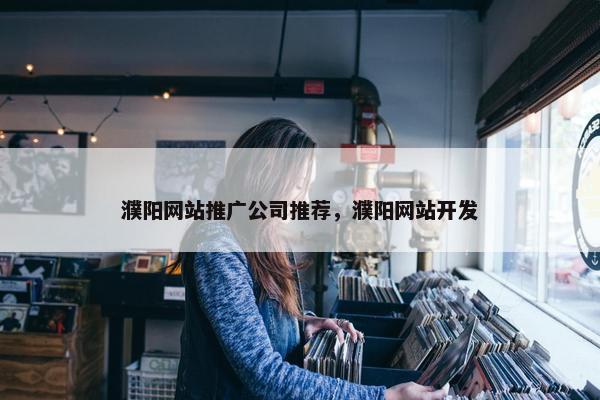 濮阳网站推广公司推荐，濮阳网站开发