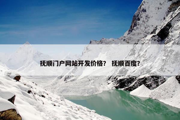 抚顺门户网站开发价格？ 抚顺百度？