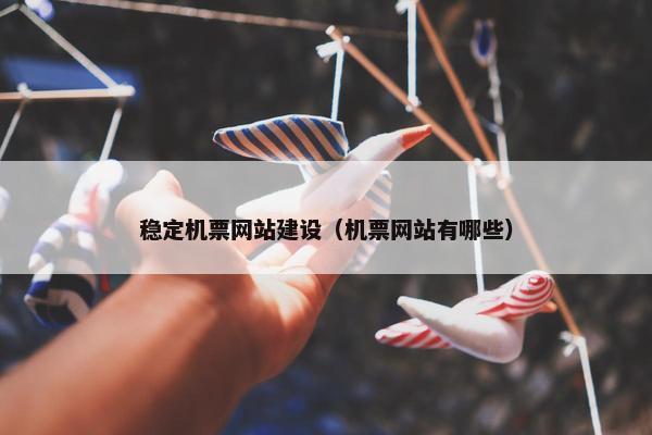 稳定机票网站建设（机票网站有哪些）
