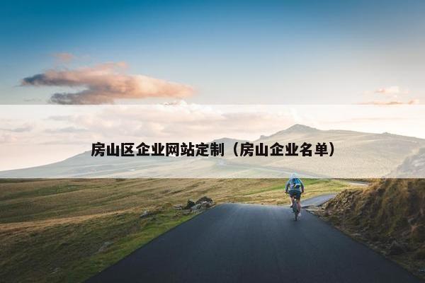 房山区企业网站定制（房山企业名单）