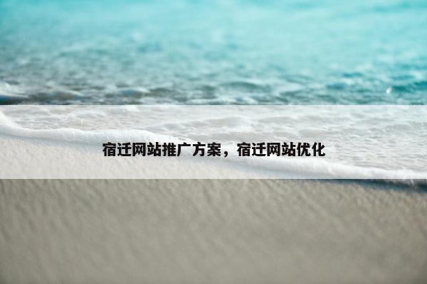 宿迁网站推广方案，宿迁网站优化