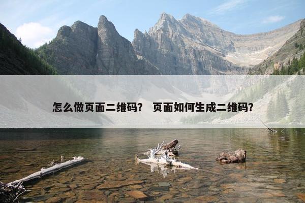 怎么做页面二维码？ 页面如何生成二维码？