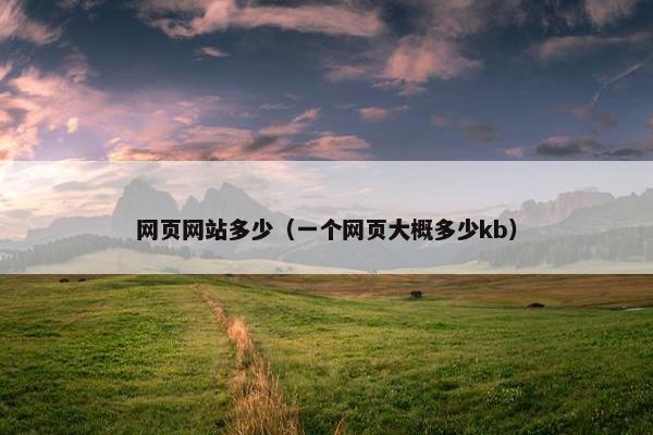 网页网站多少（一个网页大概多少kb）