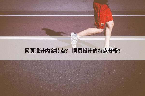 网页设计内容特点？ 网页设计的特点分析？