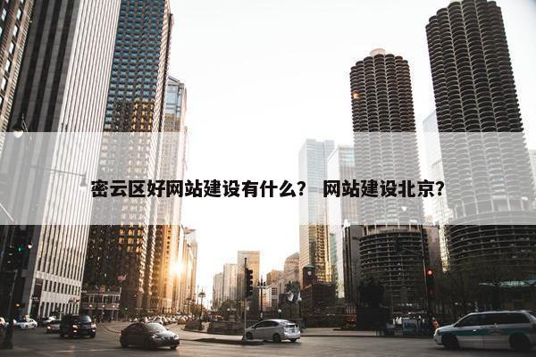 密云区好网站建设有什么？ 网站建设北京？