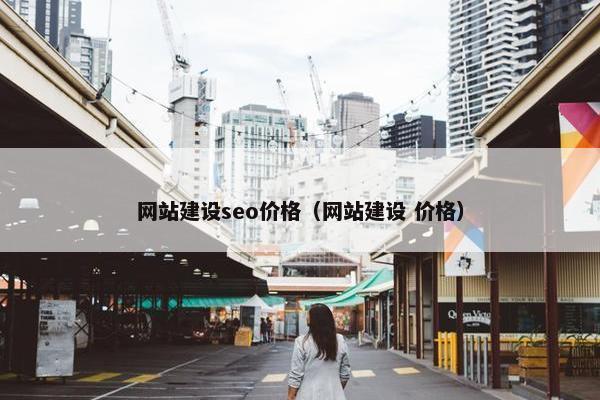 网站建设seo价格（网站建设 价格）