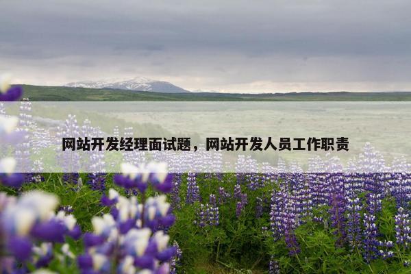 网站开发经理面试题，网站开发人员工作职责