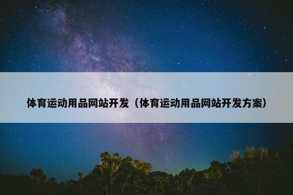 体育运动用品网站开发（体育运动用品网站开发方案）