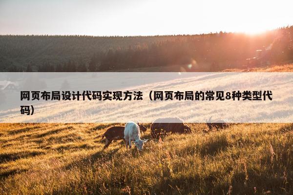 网页布局设计代码实现方法（网页布局的常见8种类型代码）
