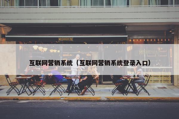 互联网营销系统（互联网营销系统登录入口）