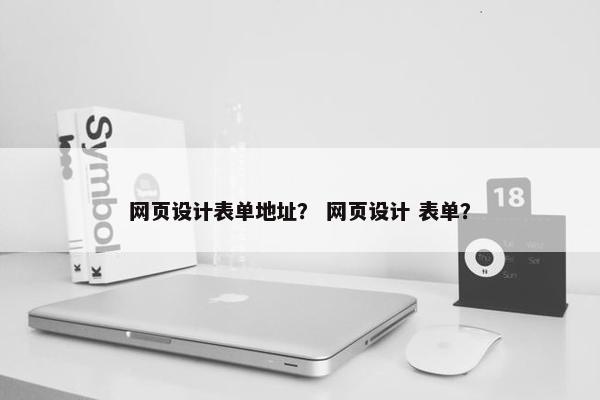 网页设计表单地址？ 网页设计 表单？