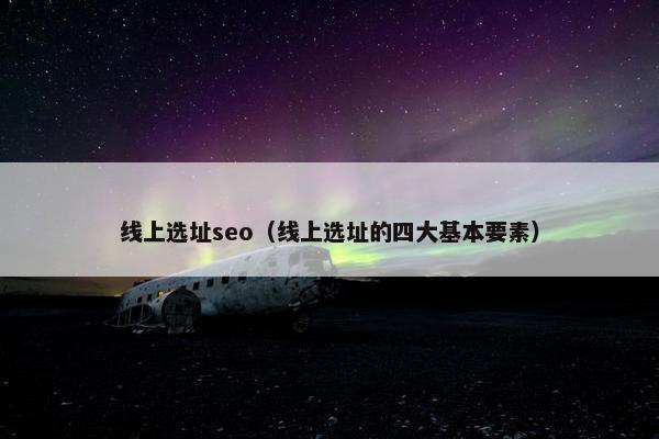 线上选址seo（线上选址的四大基本要素）