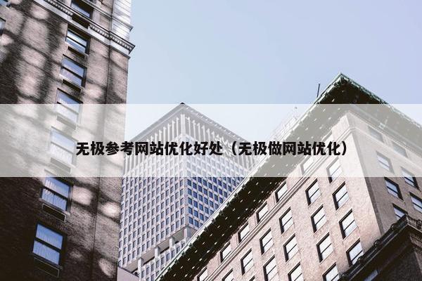 无极参考网站优化好处（无极做网站优化）