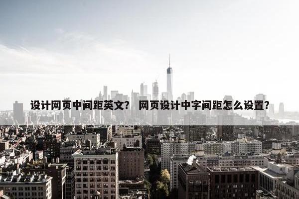 设计网页中间距英文？ 网页设计中字间距怎么设置？