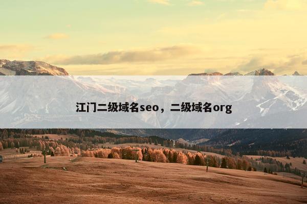 江门二级域名seo，二级域名org