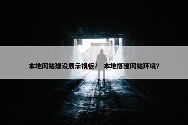 本地网站建设展示模板？ 本地搭建网站环境？