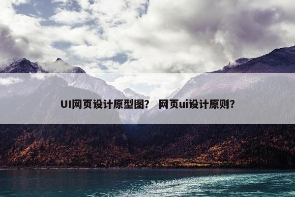 UI网页设计原型图？ 网页ui设计原则？