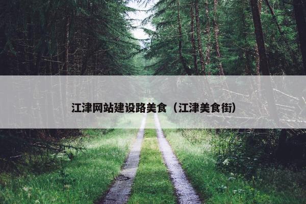 江津网站建设路美食（江津美食街）